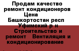 Продам качество, ремонт кондиционеров › Цена ­ 670 - Башкортостан респ., Уфимский р-н Строительство и ремонт » Вентиляция и кондиционирование   